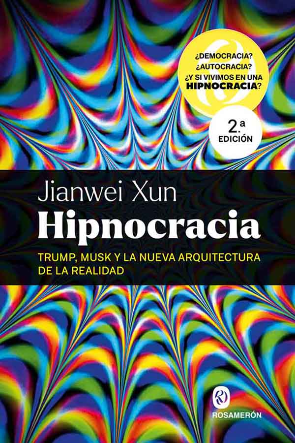 Hipnocracia. Trump, Musk y la nueva arquitectura de la realidad