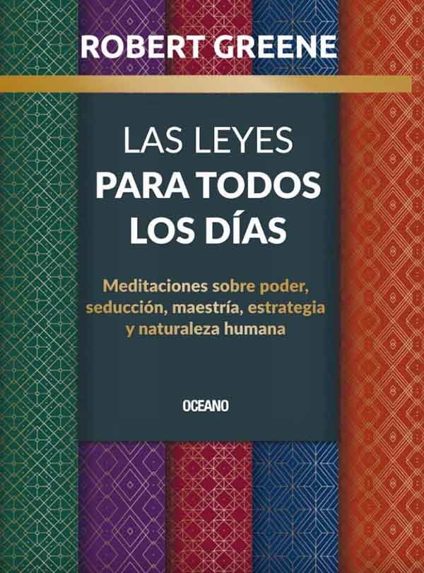 LAS LEYES PARA TODOS LOS DIAS. Meditaciones sobre poder, seducción, maestría, estrategia y naturaleza humana
