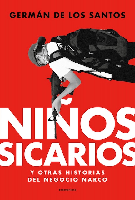 NIÑOS SICARIOS. Y otras historias del negocio narco.