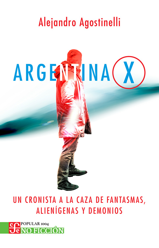 Argentina X. Un cronista a la caza de fantasmas, alienígenas y demonios.