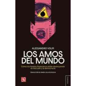 Los amos del mundo. Cómo los fondos financieros están destruyendo el mercado y la democracia.