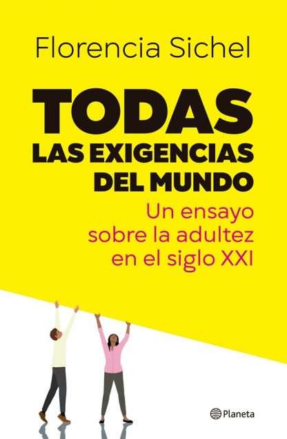 TODAS LAS EXIGENCIAS DEL MUNDO. Un ensayo sobre la adultez en el siglo XXI