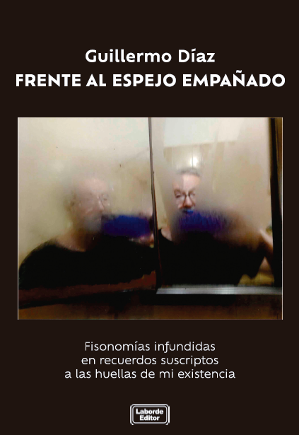 Frente al espejo empañado. Fisonomías infundidas en recuerdos suscriptos a las huellas de mi existencia