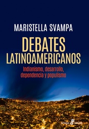 Debates latinoamericanos. Indianismo, desarrollo, dependencia, populismo