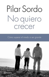NO QUIERO CRECER. COMO SUPERAR EL MIEDO A SER GRANDE.
