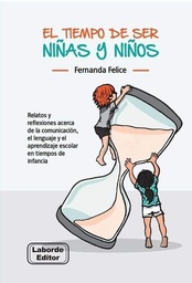 El tiempo de ser niñas y niños. Relatos y reflexiones acerca de la comunicación, el lenguaje y el aprendizaje escolar en tiempos de infancia